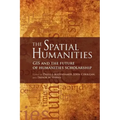The Spatial Humanities: GIS and the Future of Humanities Scholarship