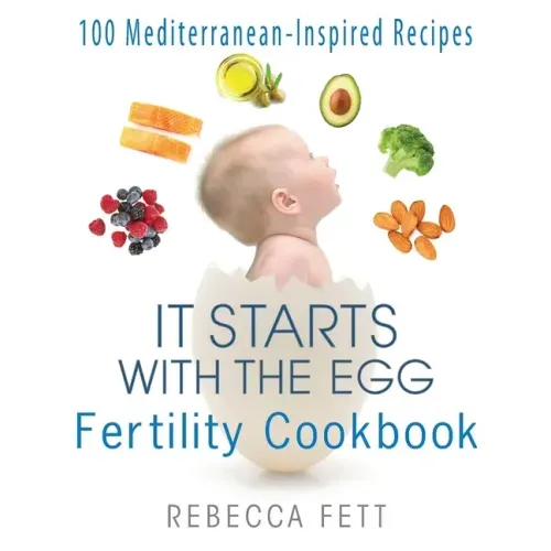 It Starts with the Egg Fertility Cookbook: 100 Mediterranean-Inspired Recipes