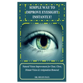 Simple Way to Improve Eyesight Instantly!: Natural Vision Improvement for Clear, Close, Distant Vision & Astigmatism Removal