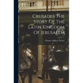 Crusades The Story Of The Latin Kingdom Of Jerusalem