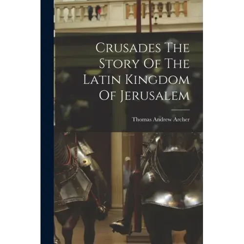 Crusades The Story Of The Latin Kingdom Of Jerusalem