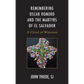 Remembering Oscar Romero and the Martyrs of El Salvador: A Cloud of Witnesses