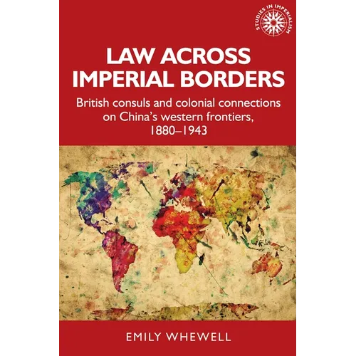 Law Across Imperial Borders: British Consuls and Colonial Connections on China's Western Frontiers, 1880-1943