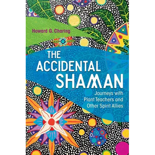 The Accidental Shaman: Journeys with Plant Teachers and Other Spirit Allies