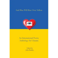 And Blue Will Rise Over Yellow An International Poetry Anthology for Ukraine