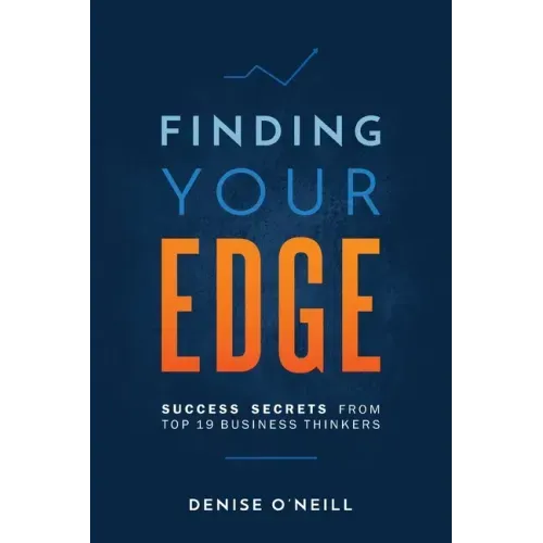 Finding Your Edge: Success Secrets From Top 19 Business Thinkers