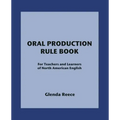 Oral Production Rule Book: For Teachers and Learners of North American English