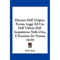 Discorso Dell' Origine, Forma, Leggi, Ed Uso Dell' Ufficio Dell' Inquisitione Nella Citta, E Dominio De Venetia (1639)