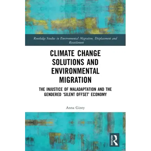 Climate Change Solutions and Environmental Migration: The Injustice of Maladaptation and the Gendered 'Silent Offset' Economy