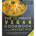 The Ultimate Vegan Cookbook for Your Instant Pot: 80 Easy and Delicious Plant-Based Recipes That You Can Make in Half the Time