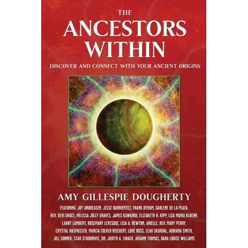 The Ancestors Within: Discover and Connect With Your Ancient Origins