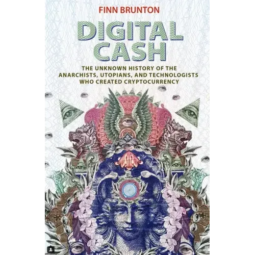 Digital Cash: The Unknown History of the Anarchists, Utopians, and Technologists Who Created Cryptocurrency
