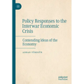 Policy Responses to the Interwar Economic Crisis: Contending Ideas of the Economy