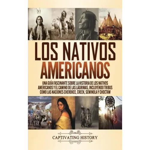 Los Nativos Americanos: Una Guía Fascinante sobre la Historia de los Nativos Americanos y el Camino de las Lágrimas, Incluyendo Tribus como la