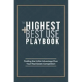 The Highest and Best Use Playbook: Finding the Unfair Advantage Over your Real Estate Competition