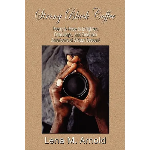 Strong Black Coffee: Poetry and Prose to Enlighten, Encourage, and Entertain Americans of African Descent
