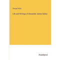 Life and Writings of Alexander James Dallas