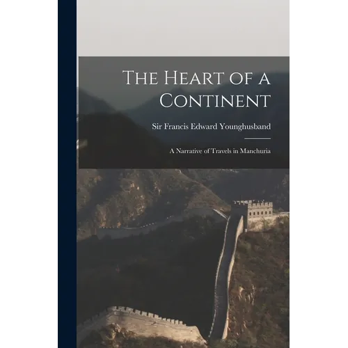 The Heart of a Continent: A Narrative of Travels in Manchuria