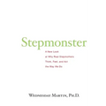 Stepmonster: A New Look at Why Real Stepmothers Think, Feel, and Act the Way We Do