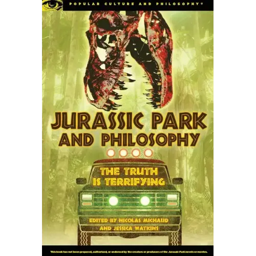 Jurassic Park and Philosophy: The Truth Is Terrifying