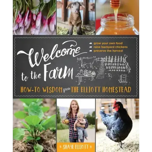 Welcome to the Farm: How-To Wisdom from the Elliott Homestead