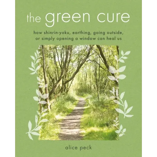 The Green Cure: How Shinrin-Yoku, Earthing, Going Outside, or Simply Opening a Window Can Heal Us