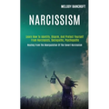 Narcissism: Learn How to Identify, Disarm, and Protect Yourself From Narcissists, Sociopaths, Psychopaths (Healing From the Manipulation of the Covert