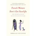 French Women Don't Get Facelifts: The Secret of Aging with Style & Attitude