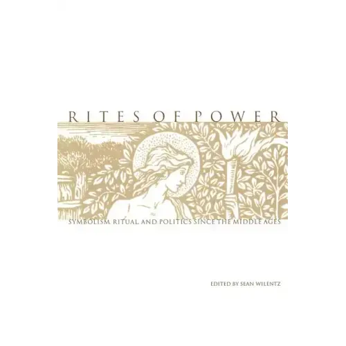 Rites of Power: Symbolism, Ritual, and Politics Since the Middle Ages