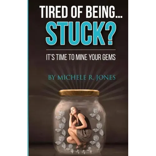 Tired Of Being...STUCK?!: It's Time To Mine Your GEMS