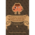 From Detect to Intellect: "Uncovering" the Memory Skills of Sherlock Holmes: "Clues" on How to Be a Memory Sleuth