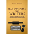 Self-Discipline for Writers: Writing Is Hard, But You Too Can Write and Publish Books Regularly