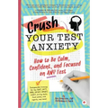 Crush Your Test Anxiety: How to Be Calm, Confident, and Focused on Any Test!