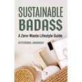 Sustainable Badass: A Zero-Waste Lifestyle Guide (Sustainable at Home, Eco Friendly Living, Sustainable Home Goods, Sustainable Gift)