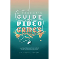 A Parent's Guide to Video Games: The essential guide to understanding how video games impact your child's physical, social, and psychological well-bei
