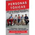 Personas Toxicas: Una Guía para Identificar Y Tratar De Manera Inteligente Con Relaciones Tóxicas: 7 Personas Tóxicas Que Pensamos Que Son Normales