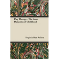 Play Therapy - The Inner Dynamics of Childhood