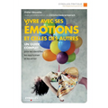 Vivre avec ses émotions et celles des autres: Un guide complet pour les identifier, les apprivoiser et les aimer.