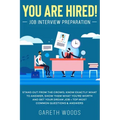 You Are Hired! Job Interview Preparation: Stand Out From the Crowd, Know Exactly What to Answer, Show Them What You're Worth and Get Your Dream Job +