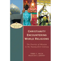 Christianity Encountering World Religions: The Practice of Mission in the Twenty-First Century