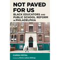 Not Paved for Us: Black Educators and Public School Reform in Philadelphia
