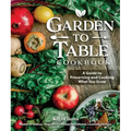 Garden to Table Cookbook: A Guide to Preserving and Cooking What You Grow