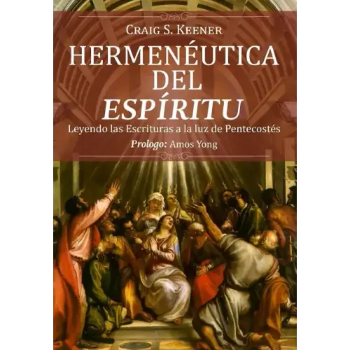 Hermeneutica del Espiritu: Leyendo las Escrituras a la luz de Pentecostés