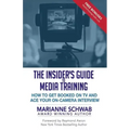 The Insider's Guide to Media Training: How to Get Booked on TV and Ace Your On-Camera Interview