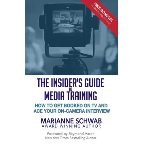 The Insider's Guide to Media Training: How to Get Booked on TV and Ace Your On-Camera Interview