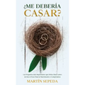 ¿Me Debería Casar?: Las Preguntas más Importantes que Debes Hacer antes de Dar el Paso Final al Matrimonio o Compromiso