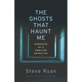 The Ghosts That Haunt Me: Memories of a Homicide Detective