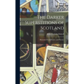 The Darker Superstitions of Scotland: Illustrated From History and Practice