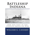 Battleship Indiana: And her part in the Spanish-American War