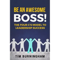 Be An Awesome Boss!: The Four C's Model to Leadership Success